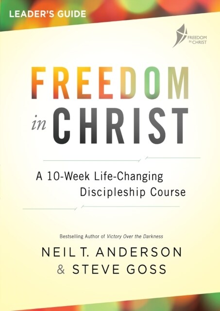 Freedom in Christ Course Leaders Guide : A 10-Week Life-Changing Discipleship Course (Paperback, New ed)