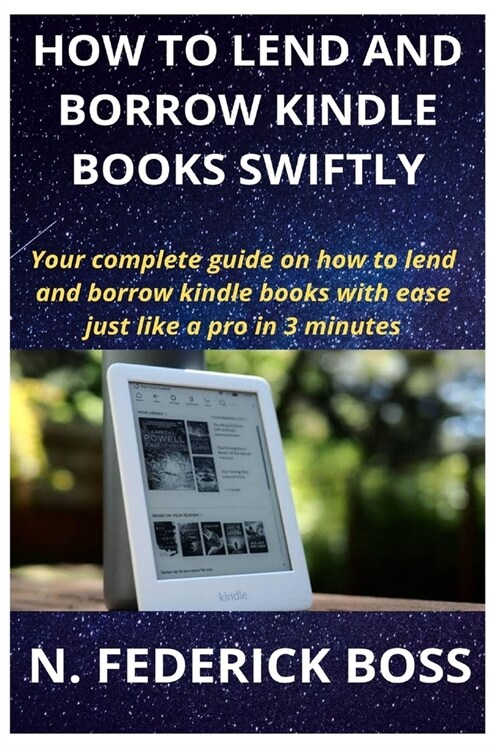 How to Lend and Borrow Kindle Books Swiftly: Your complete guide on how to lend and borrow kindle books with ease just like a pro in 3 minutes (Paperback)