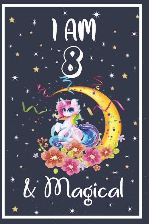 Unicorn Journal I am 8 & Magical: Happy Birthday 8 Years Old Unicorn Journal Notebook for Kids, Old Birthday Gift for Girls (Paperback)