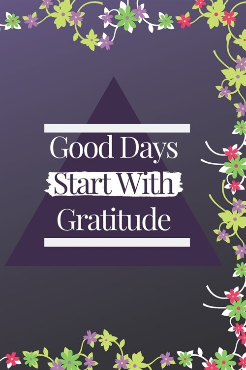 Good Days Start With Gratitude journal: Guide To Cultivate An Attitude Of Gratitude and Achieving Your Goals (120Pages) (Daily habit journals) (Paperback)