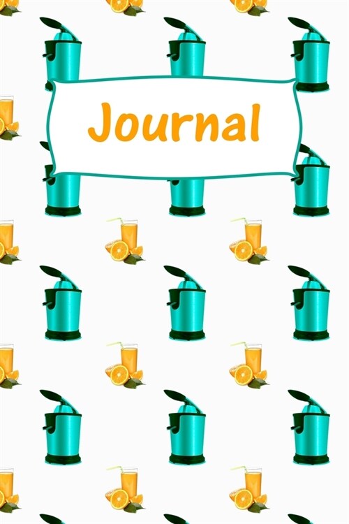 Journal: Notebook, Journal orange juicer electric cover pattern, Make An Orange Juice And Leave Wondering How You Did It: Funny (Paperback)