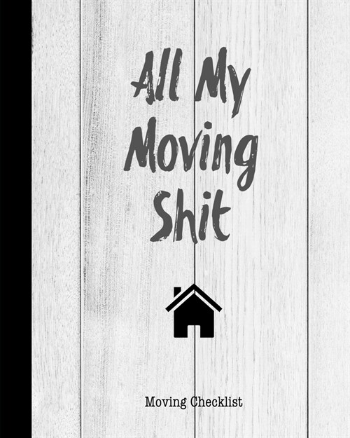 All My Moving Shit, Moving Checklist: Planner For Moving To A New Home Or House Journal Book (Paperback)