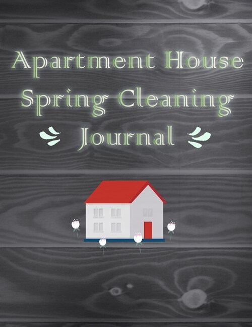 Apartment House Spring Cleaning Journal: A Planner to Help You Stay Organized and Get Your Home Clean for the Summer Season Ahead (Paperback)