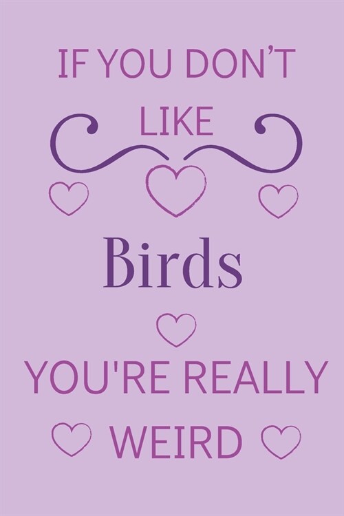 If You Dont Like Birds Youre Really Weird: Cute Lined Notepad Gift For Bird Lover (Paperback)