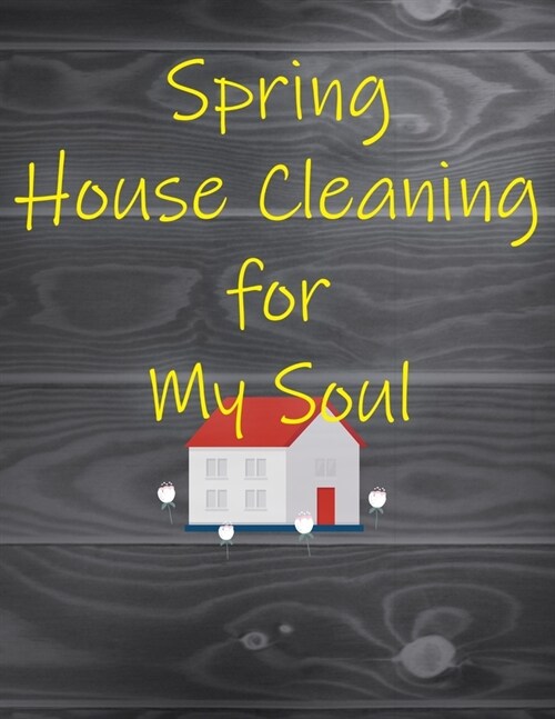 Spring House Cleaning for My Soul: A Planner to Help You Stay Organized and Get Your Home Clean for the Summer Season Ahead (Paperback)