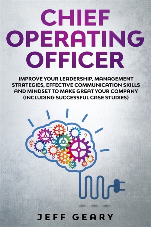Chief Operating Officer: Improve Your Leadership, Management Strategies, Effective Communication Skills and Mindset to Make Great Your Company (Paperback)