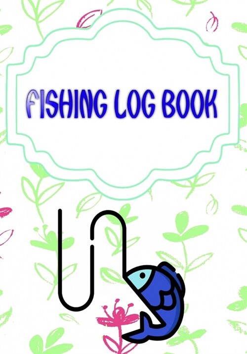 Fishing Log For Kids: Keeping A Fishing Logbook Is A Hassle Pulling Size 7x10 Inches Cover Glossy - Water - Tips # Best 110 Page Good Print. (Paperback)