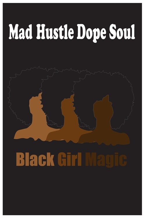 Mad Hustle Dope Soul Black Girl Magic: 6 x 9 Journal with 120 pages perfect for any Black Girl Diva, Melanin Girl, nice gift for Girl (Paperback)