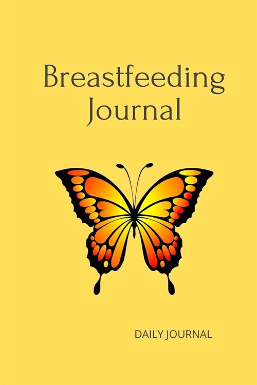 Breastfeeding Journal with Butterfly in Yellow 6x9 120 Pg: Notebook: perfect diary or gift to document your childs progress: 120 lined pages (Paperback)