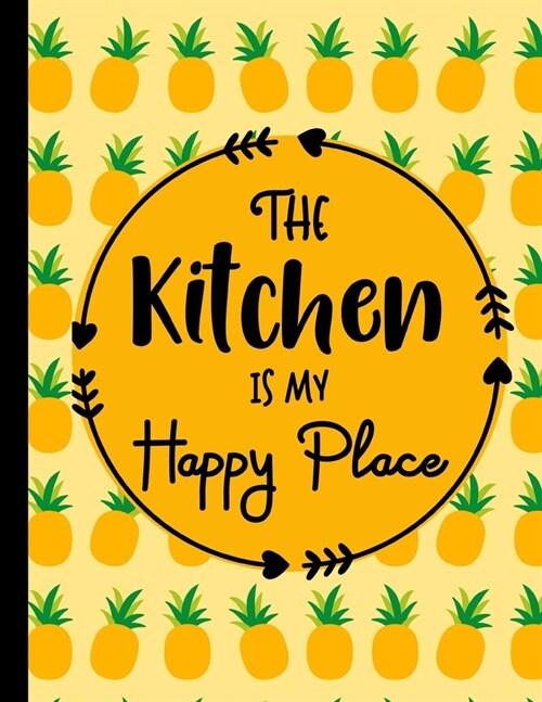 The Kitchen Is My Happy Place: Weekly Meal Planner And Grocery List Planning Notebook Food Prep 52 Week Plus Write Your Own Recipes Journal Pineapple (Paperback)