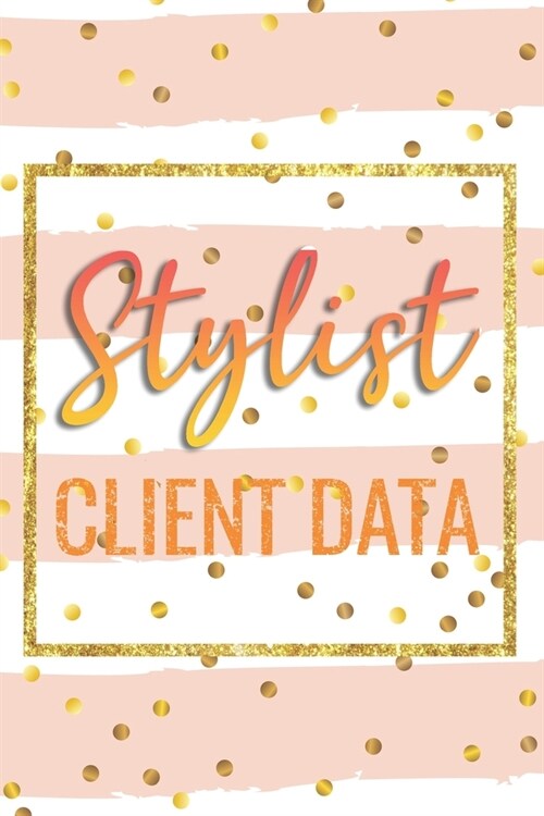 Stylist Client Data: Tracking Book Record Cards Personal Client Data Profile Organizer And Appointment Log Book For Salon Nail Hair Makeup (Paperback)
