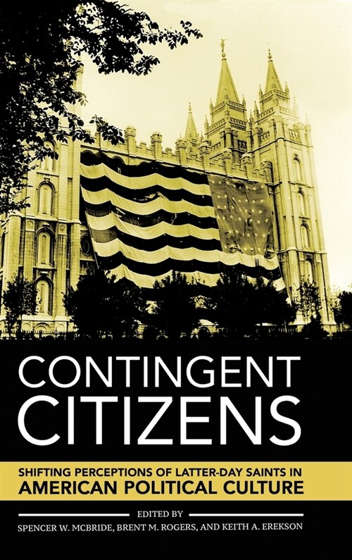 Contingent Citizens: Shifting Perceptions of Latter-Day Saints in American Political Culture (Hardcover)
