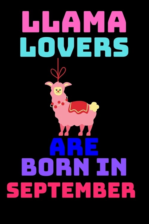 llama lovers are born in september: Best Notebook Birthday Funny Gift for kids, girls, man, women who born in september (Paperback)