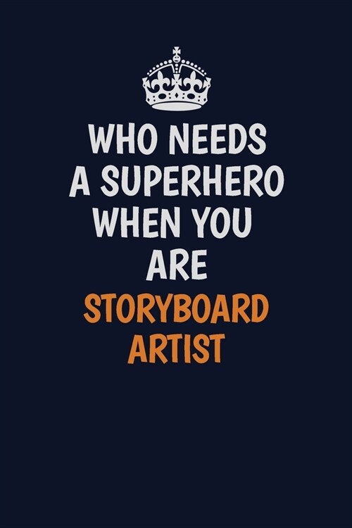 Who Needs A Superhero When You Are Storyboard Artist: Career journal, notebook and writing journal for encouraging men, women and kids. A framework fo (Paperback)