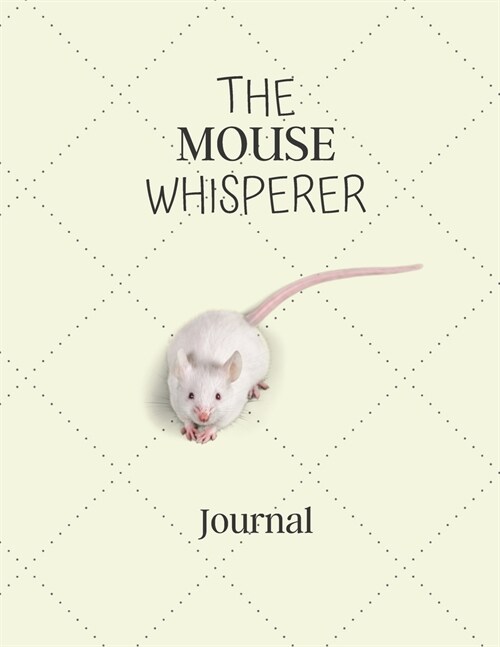 The Mouse Whisperer Journal: Notebook For Mouse Lovers - Cool Mouse Journal Diary Gift Idea For Mouse Breeders, Owners, Pet and Animal Lovers - Thi (Paperback)