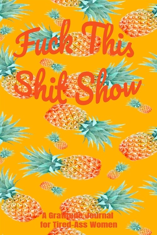 Fuck This Shit Show: A Gratitude Journal for Tired-Ass Women (Cuss Words Make Me Happy) (Paperback)