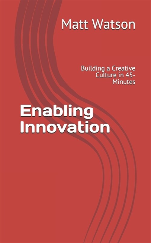 Enabling Innovation: Building a Creative Culture in 45-Minutes (Paperback)