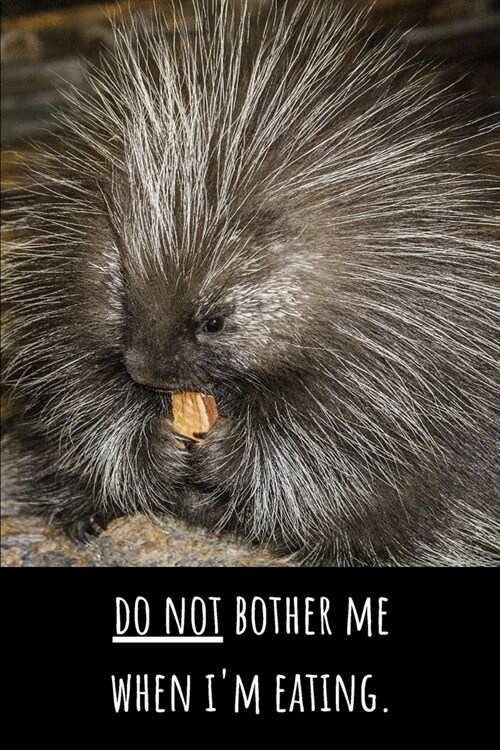 Do Not Bother Me While Im Eating - Lined Journal and Notebook: Funny Porcupine Notebook for Students, Writers and Notetakers (Paperback)