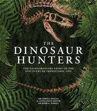 The Dinosaur Hunters : The Extraordinary Story of the Discovery of Prehistoric Life (Hardcover)