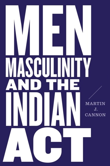 Men, Masculinity, and the Indian Act (Paperback)