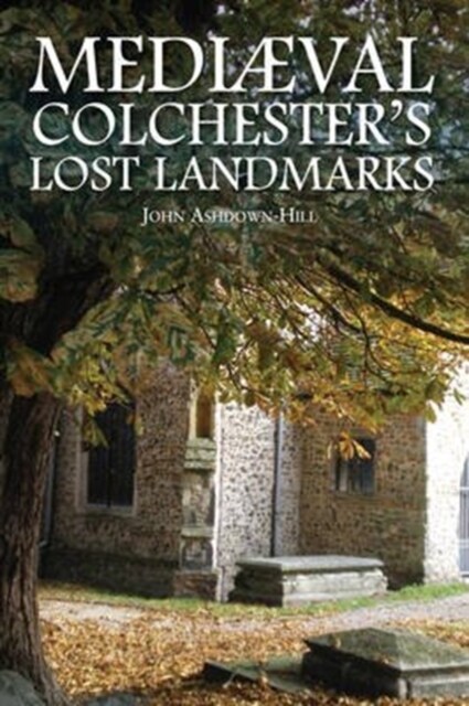 Mediaeval Colchesters Lost Landmarks (Paperback)