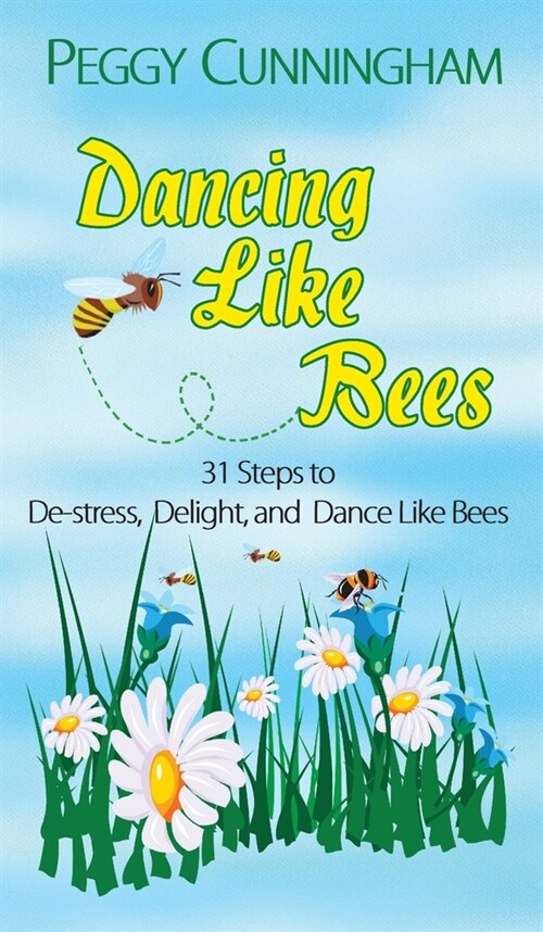 Dancing Like Bees: 31 Steps to De-Stress, Delight, and Dance Like Bees (Hardcover)