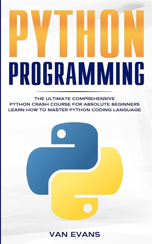 Python Programming: The Ultimate Comprehensive Python Crash Course for Absolute Beginners - Learn How to Master Python Coding Language (Paperback)