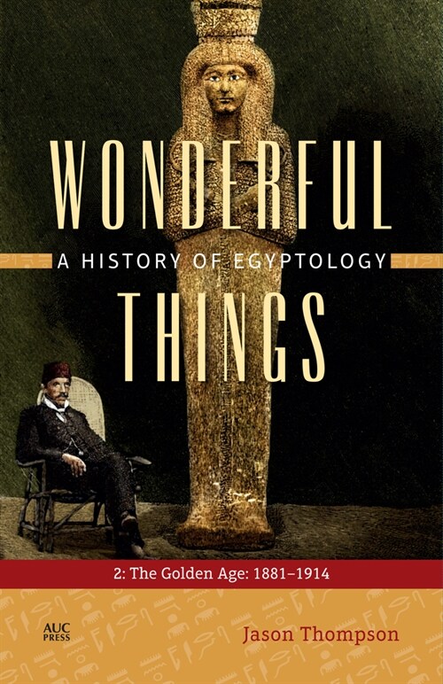 Wonderful Things: A History of Egyptology, Volume 2: The Golden Age: 1881-1914 (Paperback)