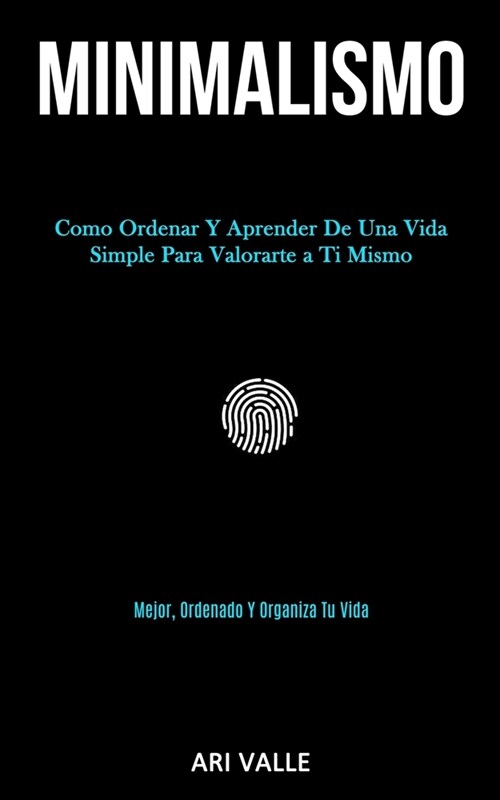 Minimalismo: Como ordenar y aprender de una vida simple para valorarte a ti mismo (Mejor, ordenado y organiza tu vida) (Paperback)