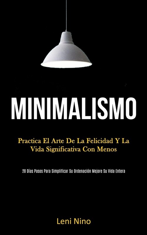 Minimalismo: Practica el arte de la felicidad y la vida significativa con menos (28 d?s pasos para simplificar su ordenaci? mejor (Paperback)