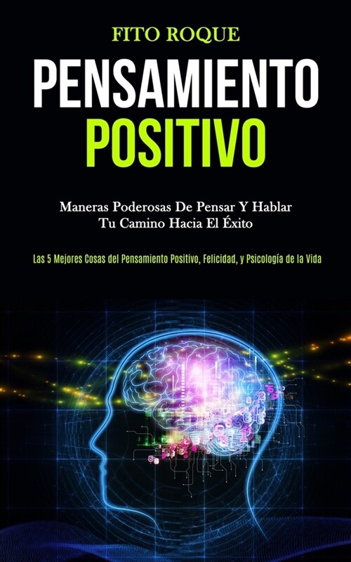 Pensamiento Positivo: Maneras poderosas de pensar y hablar tu camino hacia el ?ito (Las 5 mejores cosas del pensamiento positivo, felicidad (Paperback)