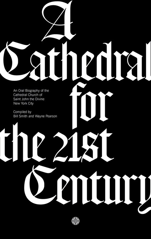 A Cathedral for the 21st Century: An Oral Biography of the Cathedral Church of Saint John the Divine, New York (Hardcover)