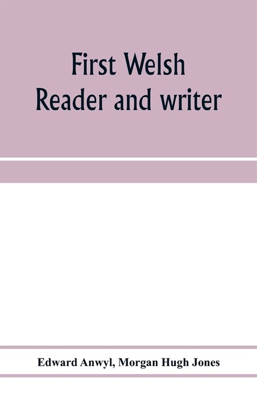 First Welsh reader and writer: being exercises in Welsh, based on Anwyls Welsh grammar (Paperback)
