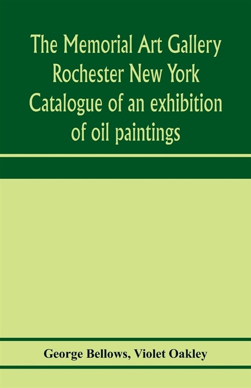 The Memorial Art Gallery Rochester New York Catalogue of an exhibition of oil paintings (Paperback)