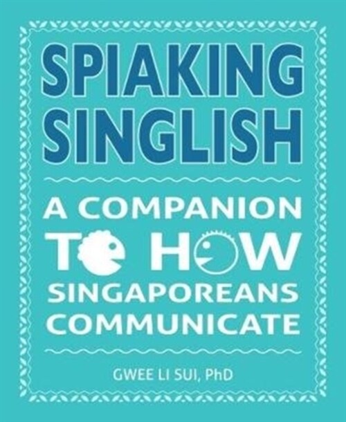 Spiaking Singlish : A companion to how Singaporeans communicate (Paperback)