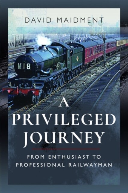 A Privileged Journey : From Enthusiast to Professional Railwayman (Paperback)