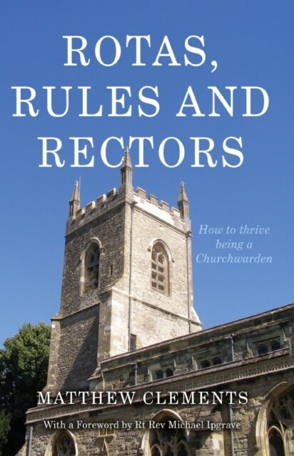 Rotas, Rules and Rectors : How to Thrive Being a Churchwarden (Paperback)