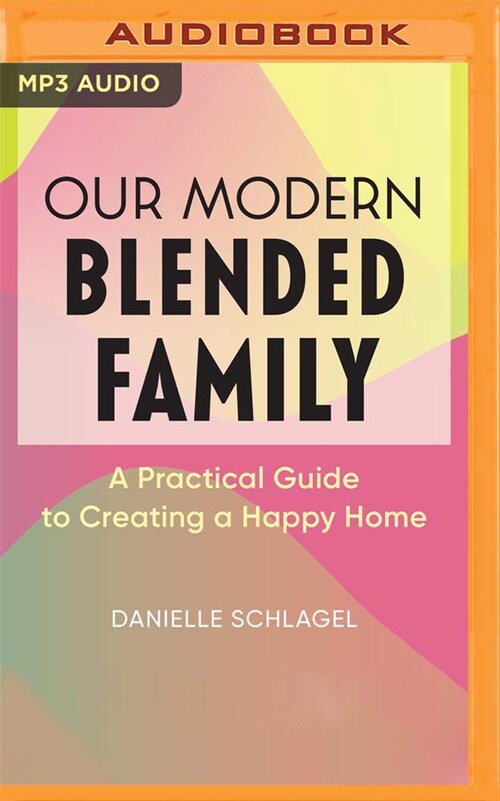 Our Modern Blended Family: A Practical Guide to Creating a Happy Home (MP3 CD)