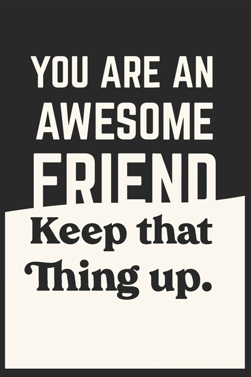Youre An Awesome Friend Keep That Thing Up: Lined Notebook / Journal Gift, 120 Pages, 6x9, Soft Cover, Matte Finish (Paperback)