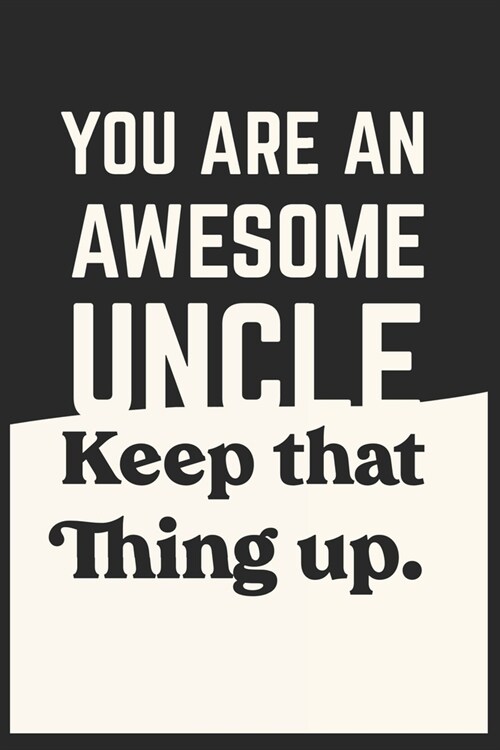 Youre An Awesome Uncle Keep That Thing Up: Lined Notebook / Journal Gift, 120 Pages, 6x9, Soft Cover, Matte Finish (Paperback)