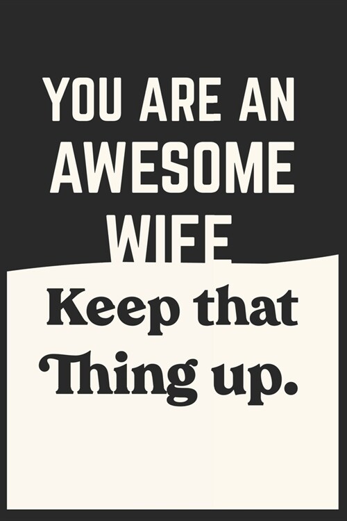 Youre An Awesome Wife Keep That Thing Up: Lined Notebook / Journal Gift, 120 Pages, 6x9, Soft Cover, Matte Finish (Paperback)