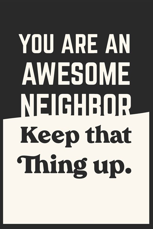 Youre An Awesome Neighbor Keep That Thing Up: Lined Notebook / Journal Gift, 120 Pages, 6x9, Soft Cover, Matte Finish (Paperback)