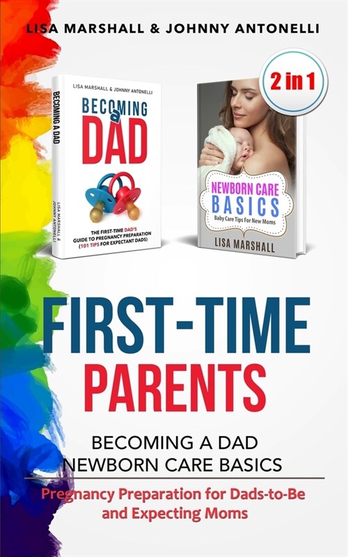 First-Time Parents Box Set: Becoming a Dad + Newborn Care Basics - Pregnancy Preparation for Dads-to-Be and Expecting Moms (Paperback)