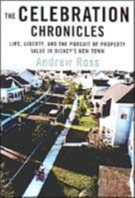 The Celebration Chronicles : Life, Liberty and the Pursuit of Property Values in Disney’s New Town (Paperback)