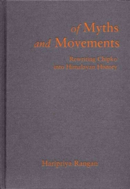Of Myths and Movements : Rewriting Chipko into Himalayan History (Hardcover)