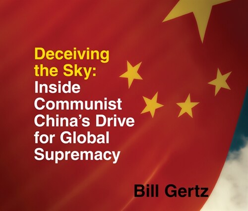 Deceiving the Sky: Inside Communist Chinas Drive for Global Supremacy (Audio CD)