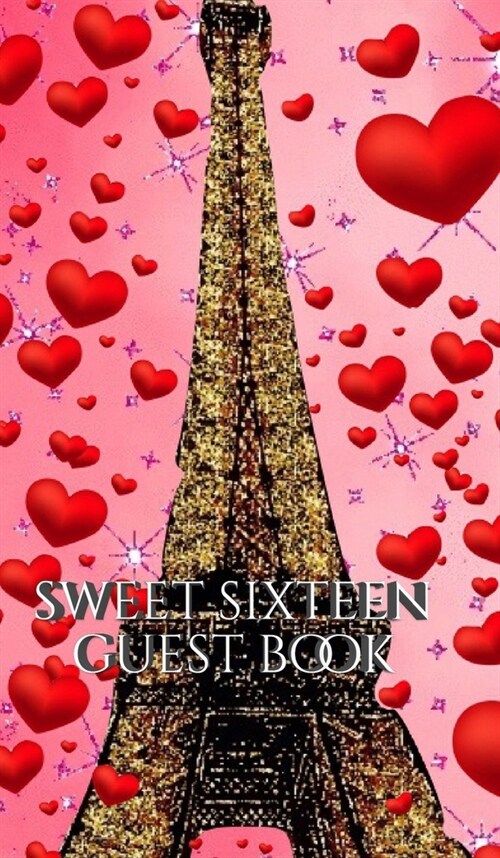 Sweet sixteen glitter paris eiffel tower red hearts themed blank guest book: sweet 16 glitter paris themed blank guest book (Hardcover)