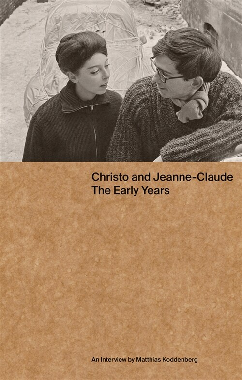 Christo and Jeanne-Claude: The Early Years: An Interview by Matthias Koddenberg (Paperback)