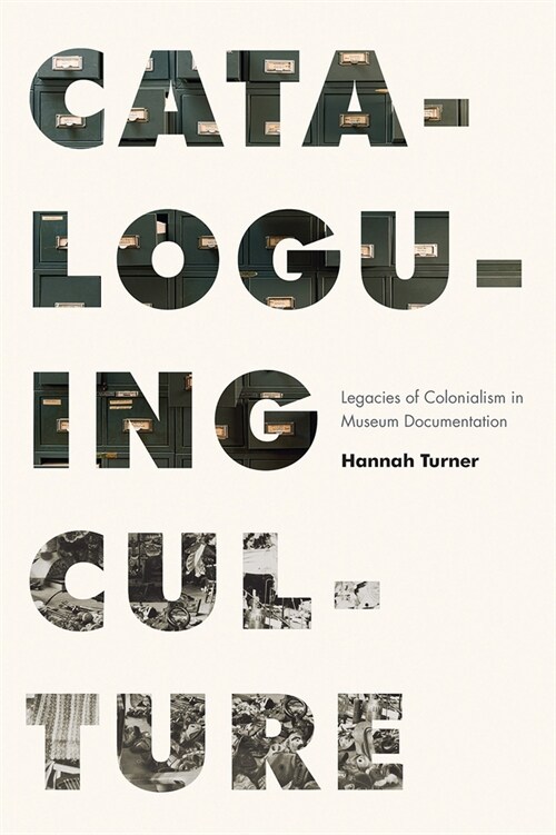 Cataloguing Culture: Legacies of Colonialism in Museum Documentation (Hardcover)
