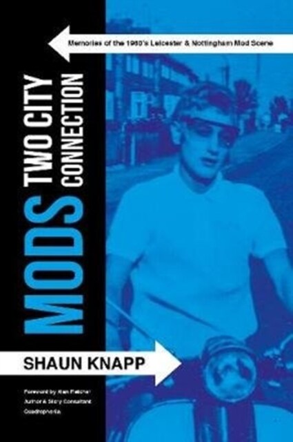Mods: Two City Connection. : Memories of the 1960s Leicester and Nottingham Mod scene (Paperback)